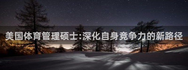 必一运动sport爱查股：美国体育管理硕士:深化自身竞争力的