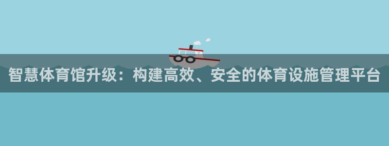 必一体育下载义：智慧体育馆升级：构建高效、安全的体育设施管理